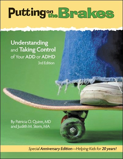 Putting on the Brakes Understanding and Taking Control of Your ADD or ADHD, 3rd Ed, Patricia Quinn & Judith Stern