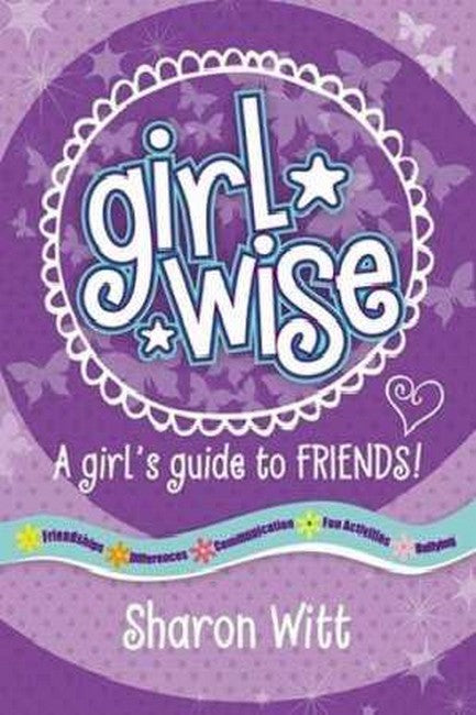 Girl Wise: A Girl's Guide to Friends - Sharon Witt