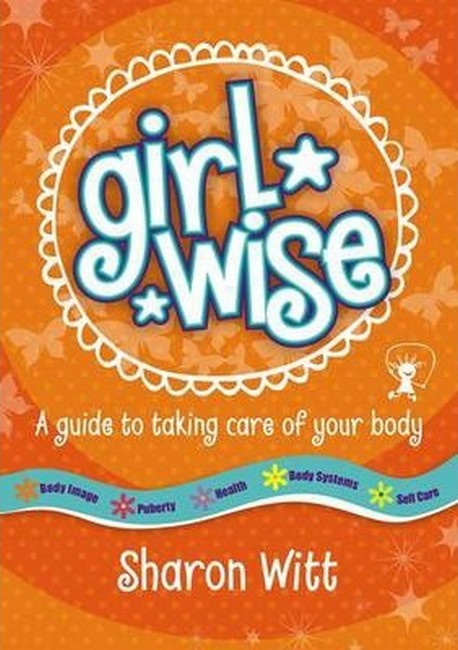 Girl Wise: A Guide to Taking Care of Your Body - Sharon Witt