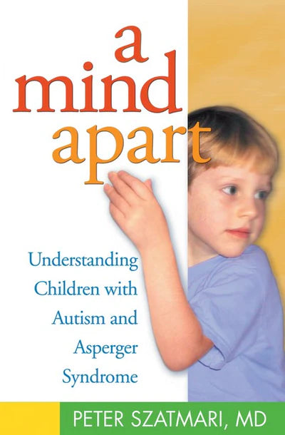 A Mind Apart 2nd Ed - Understanding Children with Autism and Asperger Syndrome - Peter Szatmari