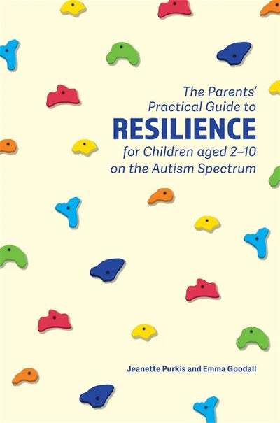 The Parents' Practical Guide to Resilience for Children aged 2-10 on the Autism Spectrum - Yenn Purkis