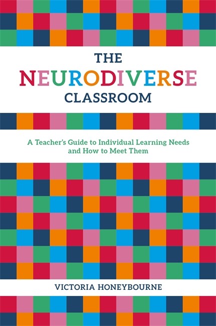 Neurodiverse Classroom: A Teacher's Guide to Individual Learning Needs and How to Meet Them