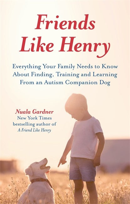 Friends like Henry: Everything your family needs to know about finding, training and learning from an autism companion dog