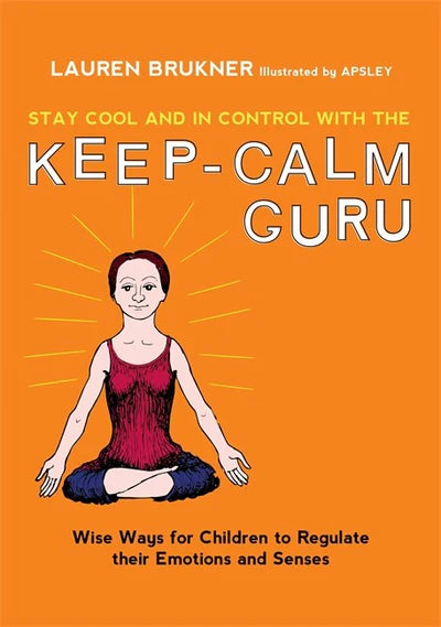 Stay Cool and In Control with the Keep-Calm Guru - Wise Ways for Children to Regulate their Emotions and Senses - Lauren Brukner