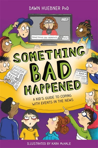 Something Bad Happened: A Kid's Guide to Coping With Events in the News - Dawn Huebner