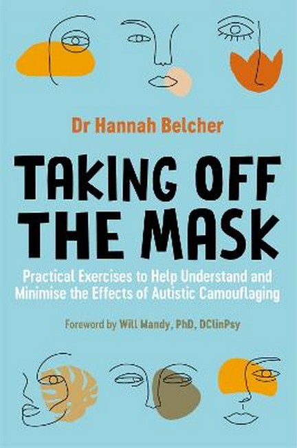 Taking Off the Mask Practical Exercises to Help Understand and Minimise the Effects of Autistic Camouflaging