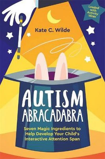 Autism Abracadabra - Seven Magic Ingredients to Help Develop Your Child's Interactive Attention Span - Kate C. Wilde