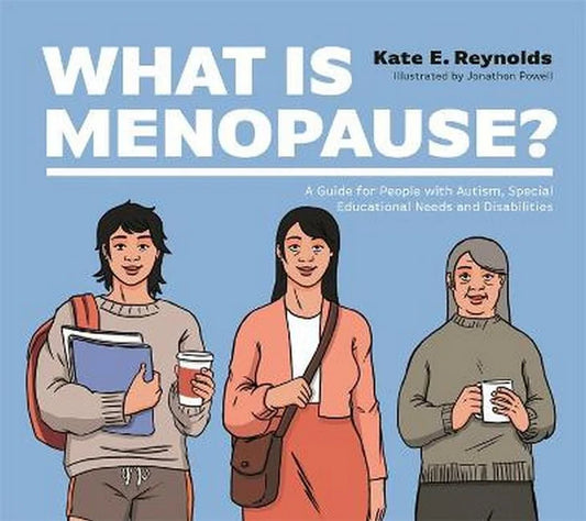 What Is Menopause? A Guide for People with Autism, Special Educational Needs and Disabilities (Copy)