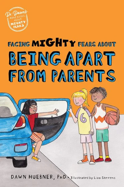 Facing Mighty Fears About Being Apart from Parents - Dawn Huebner