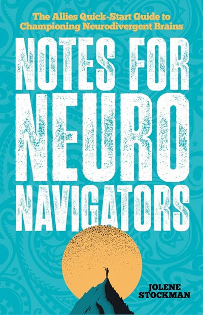 Notes for Neuro Navigators - The Allies' Quick-Start Guide to Championing Neurodivergent Brains