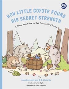 How Little Coyote Found his Secret Strength: A Story About How to Get Through Hard Times by Anne Westcott and C C Alicia Hu