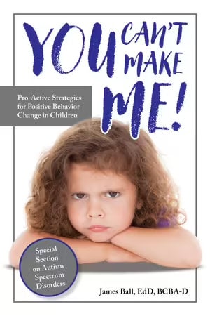 You Can't Make Me! Pro-Active Strategies for Positive Behaviour Change in Children - James Ball