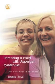 Parenting a Child with Asperger Syndrome: 200 Tips and Strategies - Brenda Boyd