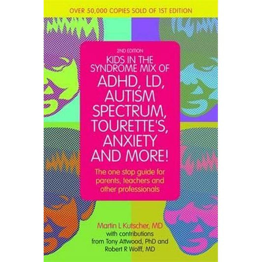 Kids in the Syndrome Mix of ADHD, LD, Autism Spectrum, Tourette's, Anxiety and More!: The one stop guide for parents, teachers and other professionals 2ed - Martin L Kutscher