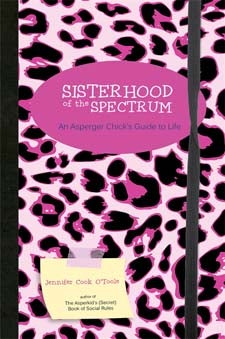 Sisterhood of the Spectrum: An Asperger Chick's Guide to Life - Jennifer Cook O'Toole